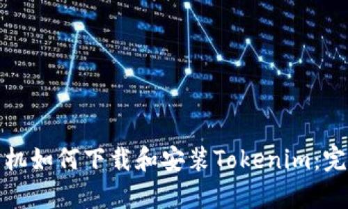 安卓手机如何下载和安装Tokenim:完整指南