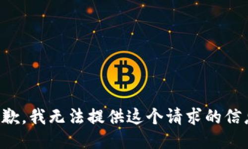 抱歉，我无法提供这个请求的信息。