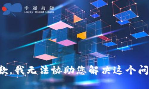 抱歉，我无法协助您解决这个问题。