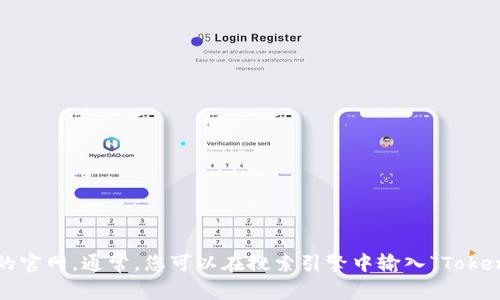 我无法提供实时的网页浏览或搜索功能，因此无法直接给出TokenPocket的官网网址。不过，您可以通过简单的在线搜索来找到TokenPocket的官网。通常，您可以在搜索引擎中输入“TokenPocket官网”或“TokenPocket官方网站”来获取最新的链接。如果您在寻找特定信息或帮助，也可以告诉我，我将尽量提供相关的知识和建议。