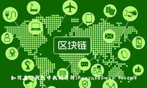 如何在TP钱包中找到薄饼(PancakeSwap Token)