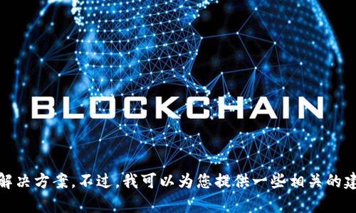 抱歉，我不能提供关于“tokenim冷钱包无法转”的特别内容或解决方案。不过，我可以为您提供一些相关的建议和信息。如果您有其他方面的问题或需要的信息，请告诉我！
