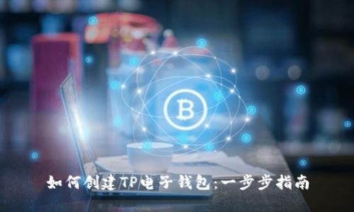 如何创建TP电子钱包:一步步指南