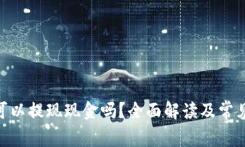 Tokenim可以提现现金吗?全面解读及常见问题解析