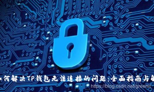 ziaoti如何解决TP钱包无法连接的问题:全面指南与解决方案