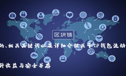 当然可以。我将为你提供一个合适的、相关关键词以及详细介绍关于TP钱包流动资金池的内容,围绕进行全面探讨。
TP钱包流动资金池的优势解析:提升收益与安全并存