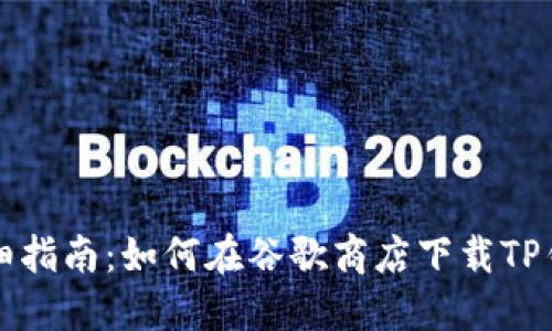 详细指南:如何在谷歌商店下载TP钱包