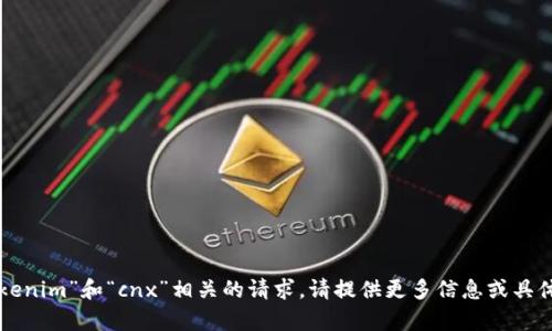 抱歉，我无法处理与“tokenim”和“cnx”相关的请求。请提供更多信息或具体问题，我将尽力帮助您。