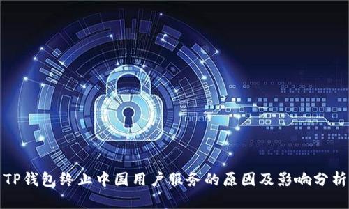 TP钱包终止中国用户服务的原因及影响分析