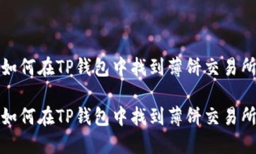如何在TP钱包中找到薄饼交易所
如何在TP钱包中找到薄饼交易所