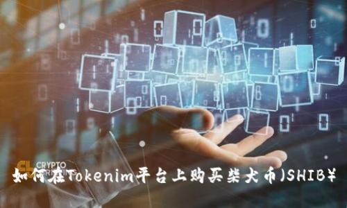 如何在Tokenim平台上购买柴犬币(SHIB)