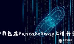 : 如何使用TP钱包在PancakeSwap上进行交易:全面指