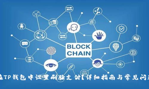 如何在TP钱包中设置刷脸支付?详细指南与常见问题解答