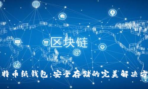 比特币纸钱包:安全存储的完美解决方案