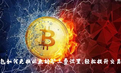 tp钱包如何更换以太坊矿工费设置,轻松提升交易效率