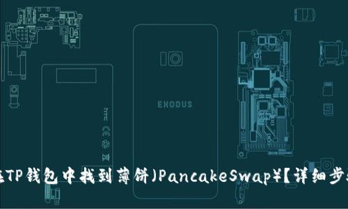 如何在TP钱包中找到薄饼(PancakeSwap)?详细步骤指南