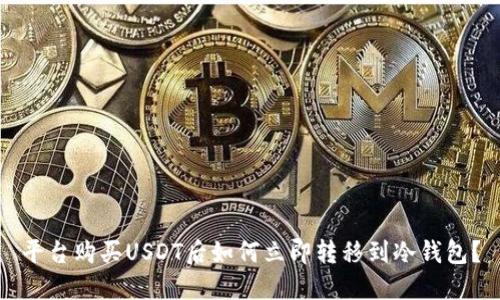 平台购买USDT后如何立即转移到冷钱包?