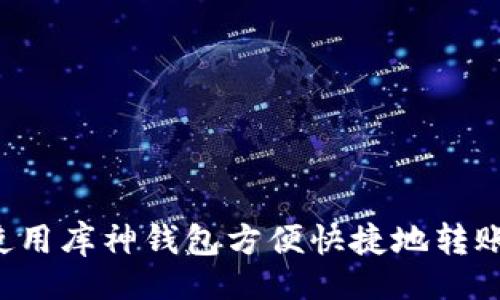 的
如何使用库神钱包方便快捷地转账USDT