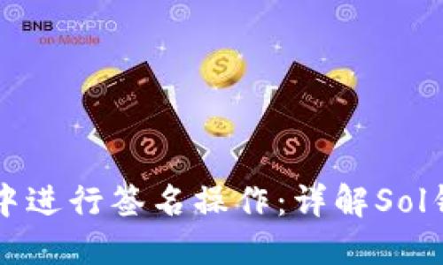 如何在Solana钱包中进行签名操作:详解Sol钱包签名原理和步骤