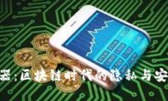 Tokenim浏览器：区块链时代的隐私与安全浏览新选