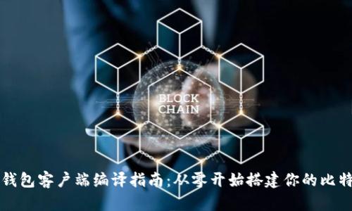 比特币钱包客户端编译指南：从零开始搭建你的比特币钱包