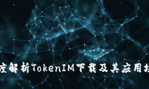 深度解析TokenIM下载及其应用场景