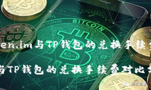 Title: Token.im与TP钱包的兑换手续费对比分析
Token.im与TP钱包的兑换手续费对比分析