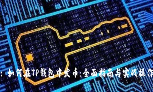 : 如何在TP钱包中发币:全面指南与实战操作