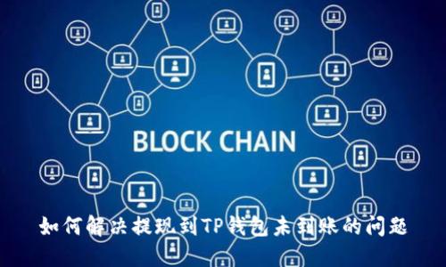 如何解决提现到TP钱包未到账的问题