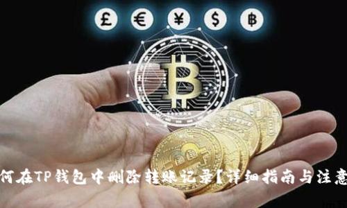 : 如何在TP钱包中删除转账记录?详细指南与注意事项