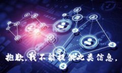 抱歉，我不能提供此类信息。