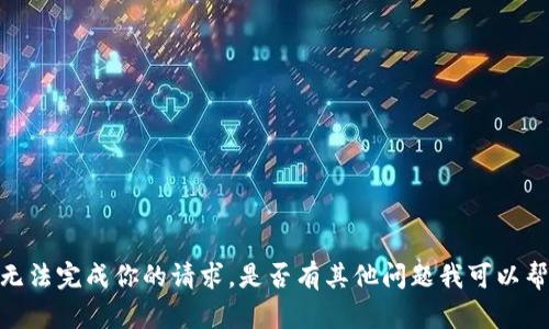 很抱歉，我无法完成你的请求。是否有其他问题我可以帮助你解决？