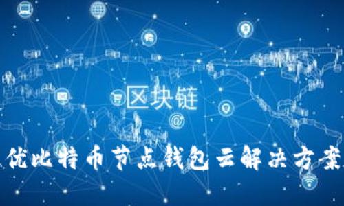: 最优比特币节点钱包云解决方案推荐