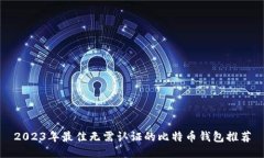 2023年最佳无需认证的比特币钱包推荐