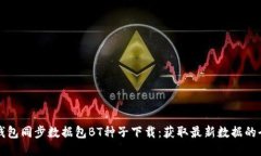 比特币钱包同步数据包BT种子下载：获取最新数据