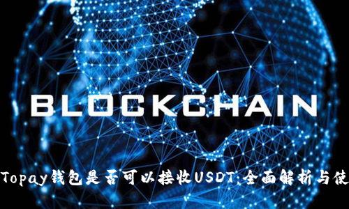 : 探讨Topay钱包是否可以接收USDT:全面解析与使用指南