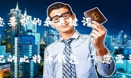 以下是符合您要求的和关键词:
如何找回忘记的比特币钱包 - 您需要知道的步骤