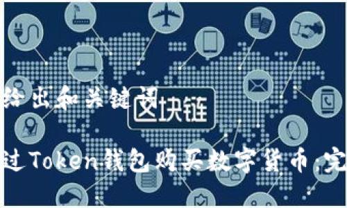 在这里给出和关键词

如何通过Token钱包购买数字货币：完整指南