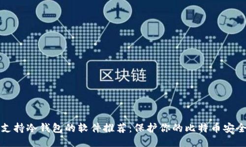 支持冷钱包的软件推荐:保护你的比特币安全