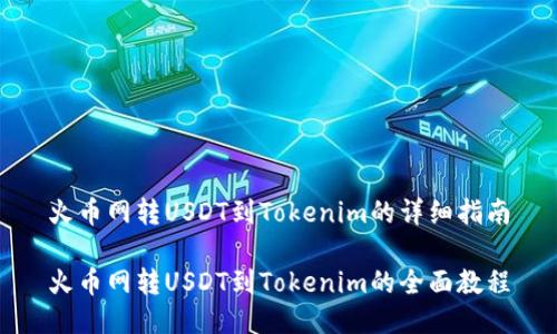 火币网转USDT到Tokenim的详细指南
火币网转USDT到Tokenim的全面教程