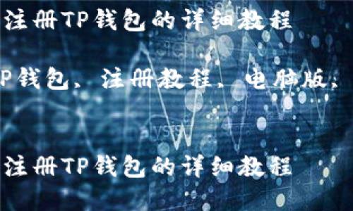 在电脑上注册TP钱包的详细教程

关键词：TP钱包, 注册教程, 电脑版, 数字钱包


在电脑上注册TP钱包的详细教程