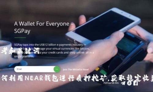 思考和关键词
如何利用NEAR钱包进行质押挖矿,获取稳定收益?