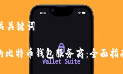 思考的和相关关键词
: 选择合适的比特币钱包服务商:全面指南与顶级推荐