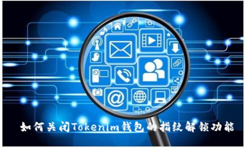 如何关闭Tokenim钱包的指纹解锁功能