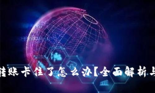 : tp钱包转账卡住了怎么办?全面解析与解决方案