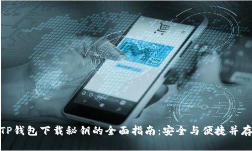 TP钱包下载秘钥的全面指南:安全与便捷并存