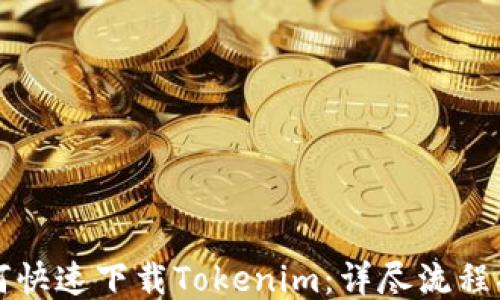 如何快速下载Tokenim:详尽流程指南