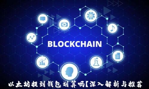 
以太坊提到钱包划算吗？深入解析与推荐