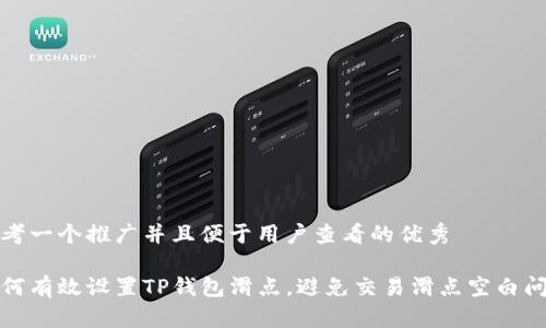 思考一个推广并且便于用户查看的优秀
如何有效设置TP钱包滑点,避免交易滑点空白问题