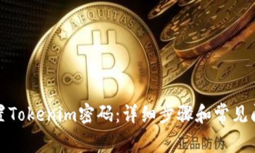 如何重置Tokenim密码:详细步骤和常见问题解答